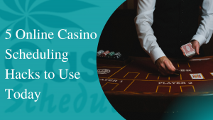 5 Online Casino Scheduling Hacks to Use Today [UPDATED]