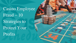 Casino Employee Fraud – 10 Strategies to Protect Your Profits [UPDATED]