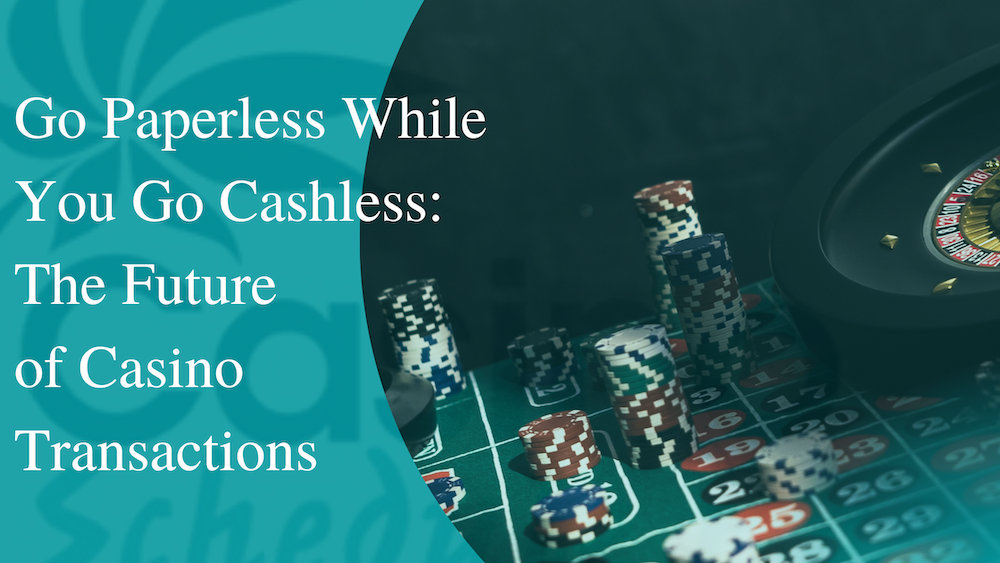 Go Paperless While You Go Cashless: The Future of Casino Transactions